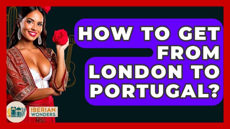 How To Get From London To Portugal? – Iberian Wonders